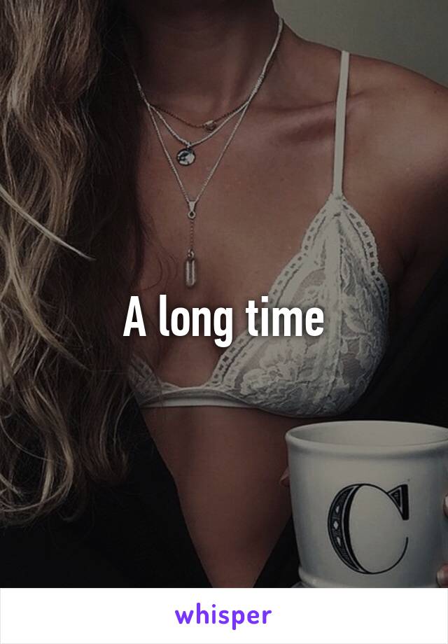 A long time