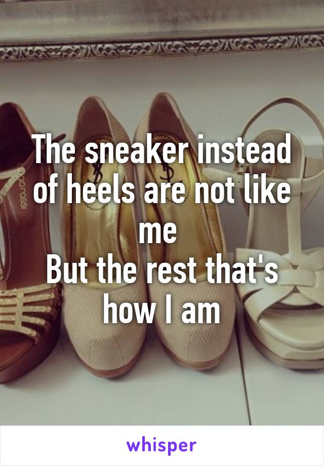 The sneaker instead of heels are not like me 
But the rest that's how I am