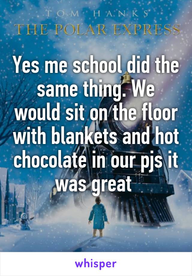 Yes me school did the same thing. We would sit on the floor with blankets and hot chocolate in our pjs it was great 
