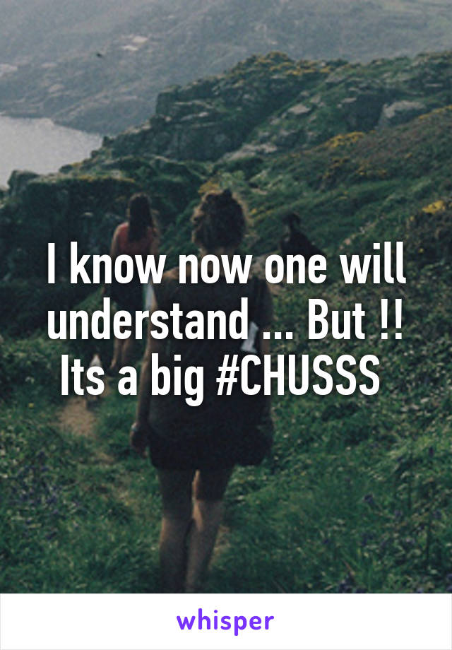 I know now one will understand ... But !! Its a big #CHUSSS 