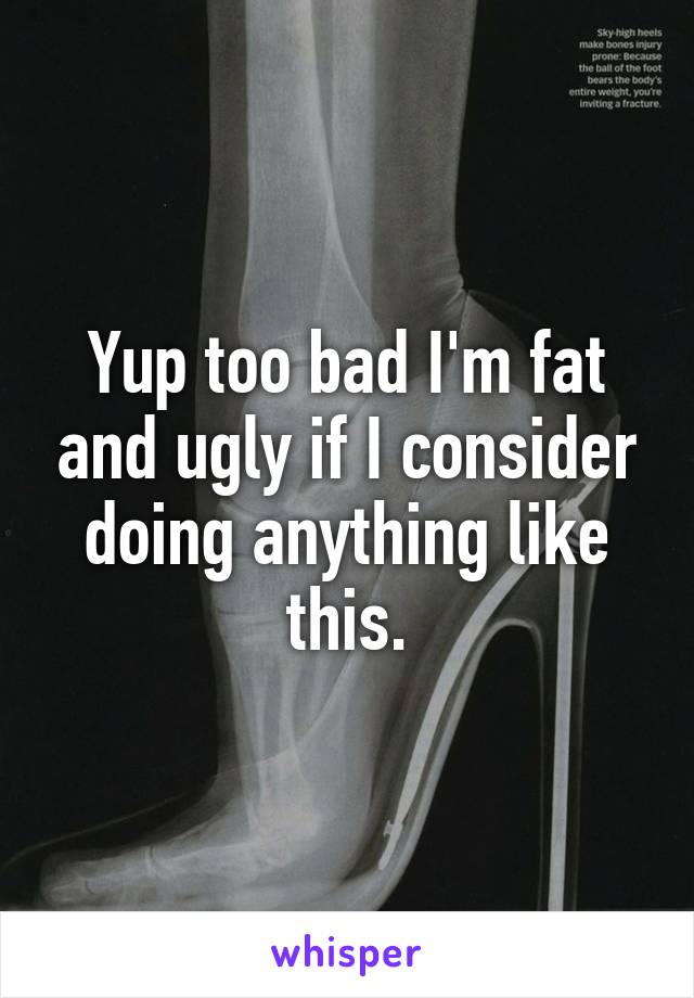 Yup too bad I'm fat and ugly if I consider doing anything like this.