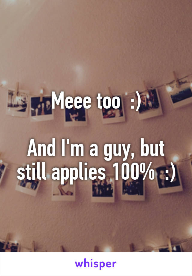 Meee too  :)

And I'm a guy, but still applies 100%  :)