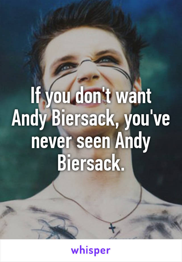 If you don't want Andy Biersack, you've never seen Andy Biersack.