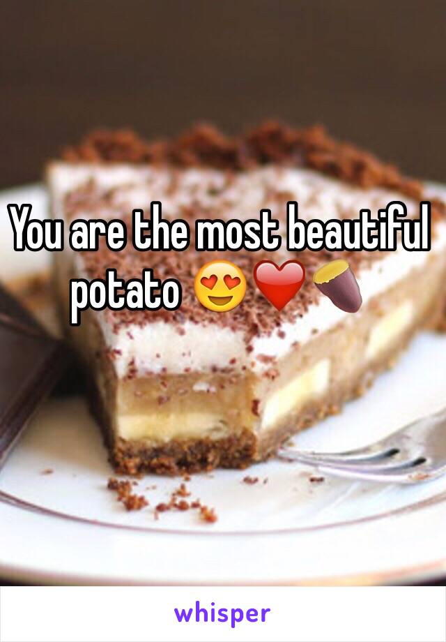 You are the most beautiful potato 😍❤️🍠