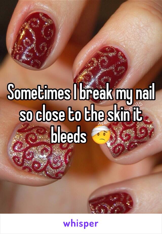 Sometimes I break my nail so close to the skin it bleeds 🤕