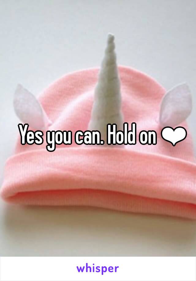 Yes you can. Hold on ❤