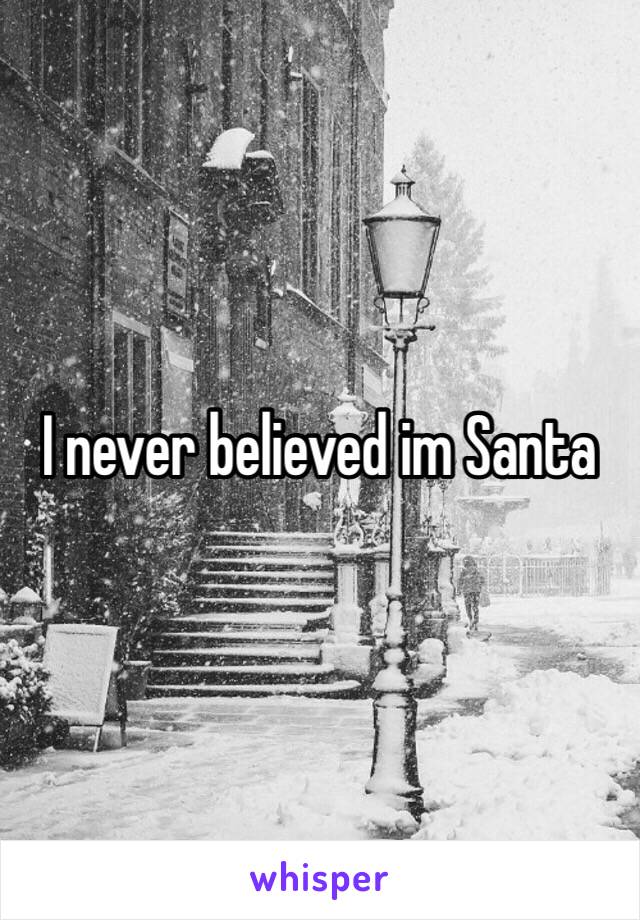 I never believed im Santa