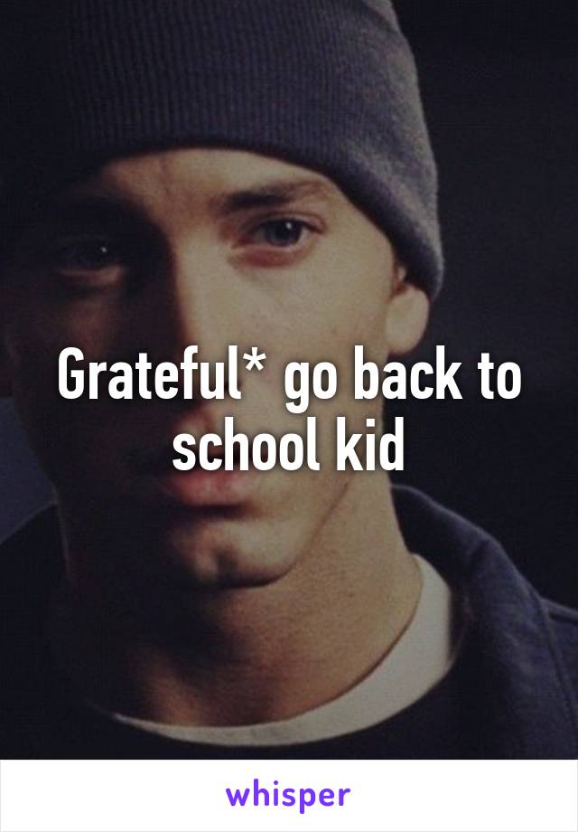 Grateful* go back to school kid