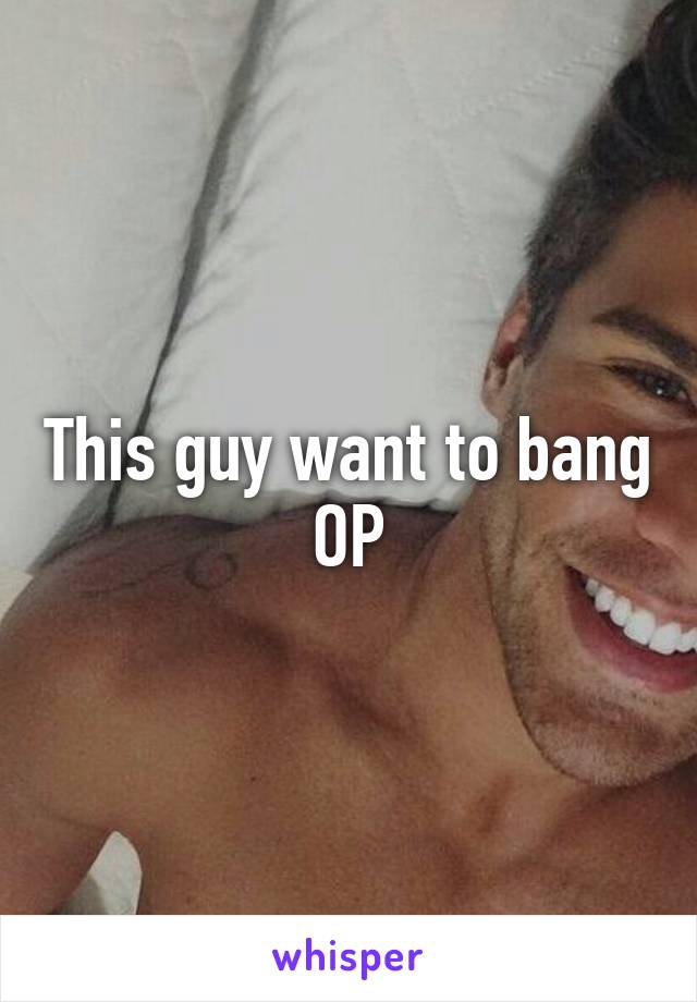 This guy want to bang OP