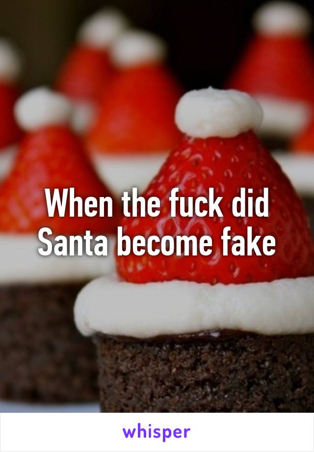 When the fuck did Santa become fake