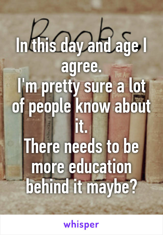 In this day and age I agree.
I'm pretty sure a lot of people know about it.
There needs to be more education behind it maybe?