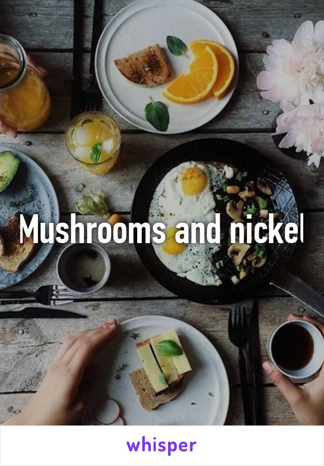 Mushrooms and nickel