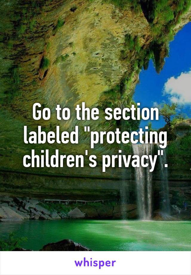 Go to the section labeled "protecting children's privacy".