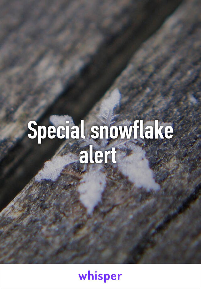 Special snowflake alert 