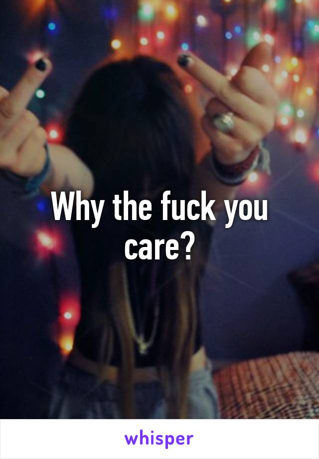 Why the fuck you care?