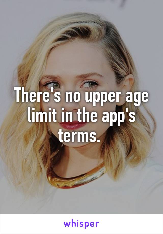 There's no upper age limit in the app's terms. 