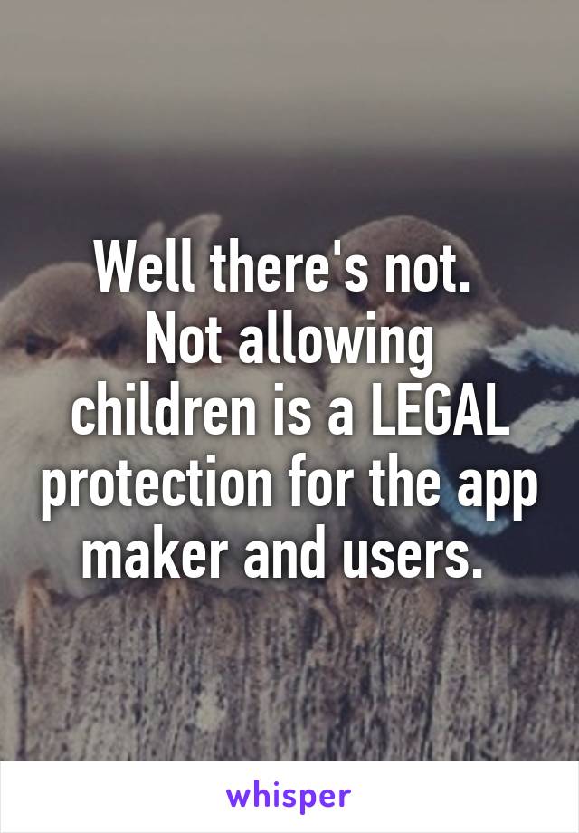 Well there's not. 
Not allowing children is a LEGAL protection for the app maker and users. 