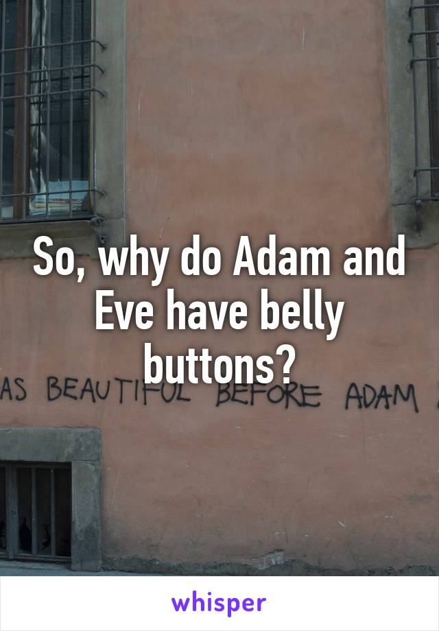 So, why do Adam and Eve have belly buttons?