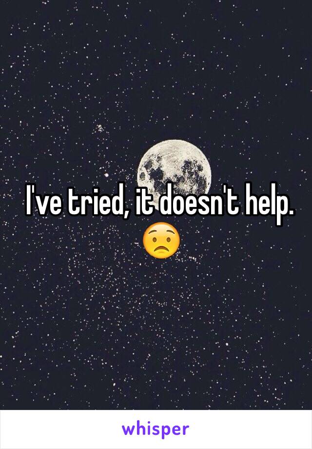 I've tried, it doesn't help. 😟