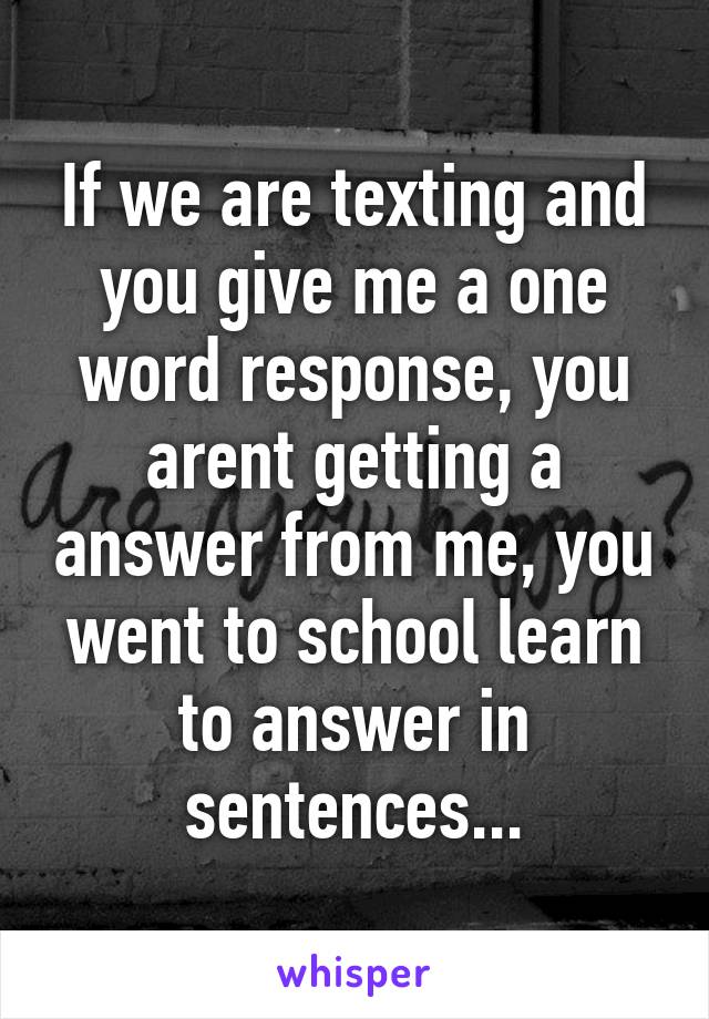 if-we-are-texting-and-you-give-me-a-one-word-response-you-arent