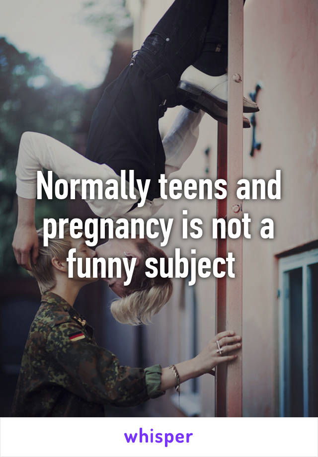 Normally teens and pregnancy is not a funny subject  