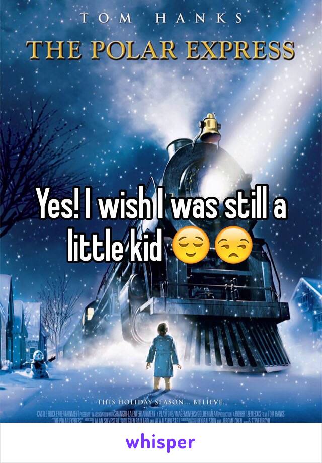 Yes! I wish I was still a little kid 😌😒