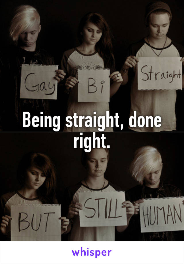 Being straight, done right.