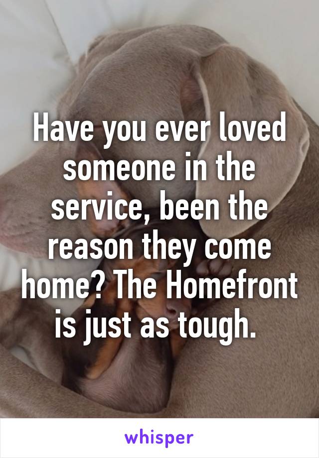 Have you ever loved someone in the service, been the reason they come home? The Homefront is just as tough. 