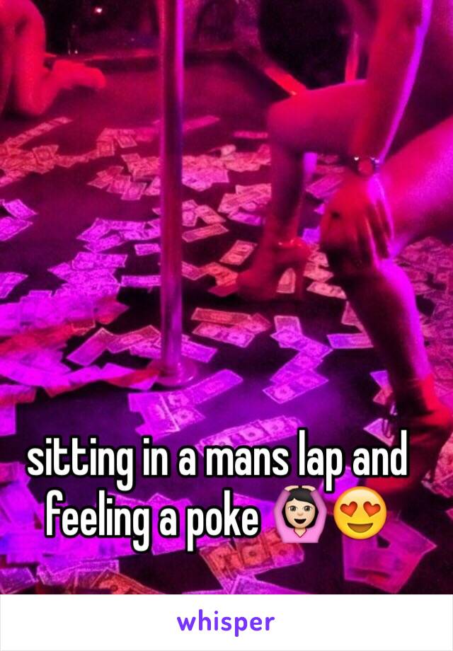 sitting in a mans lap and feeling a poke 🙆🏻😍