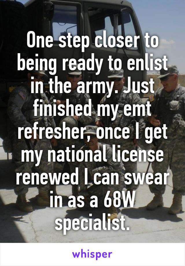 One step closer to being ready to enlist in the army. Just finished my emt refresher, once I get my national license renewed I can swear in as a 68W specialist.