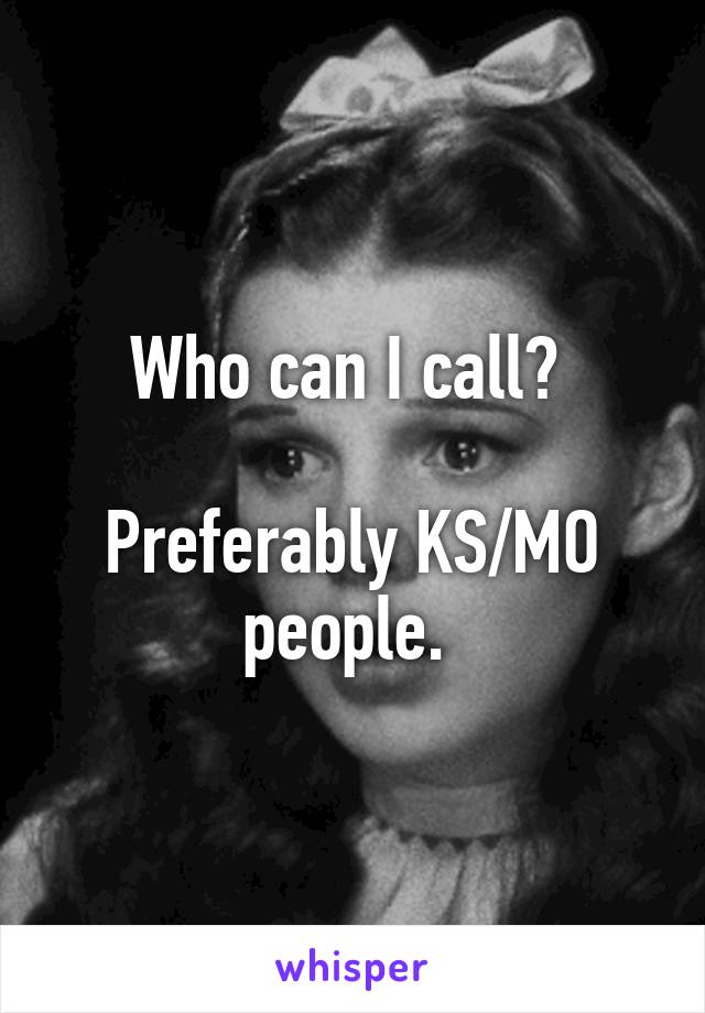 Who can I call? 

Preferably KS/MO people. 