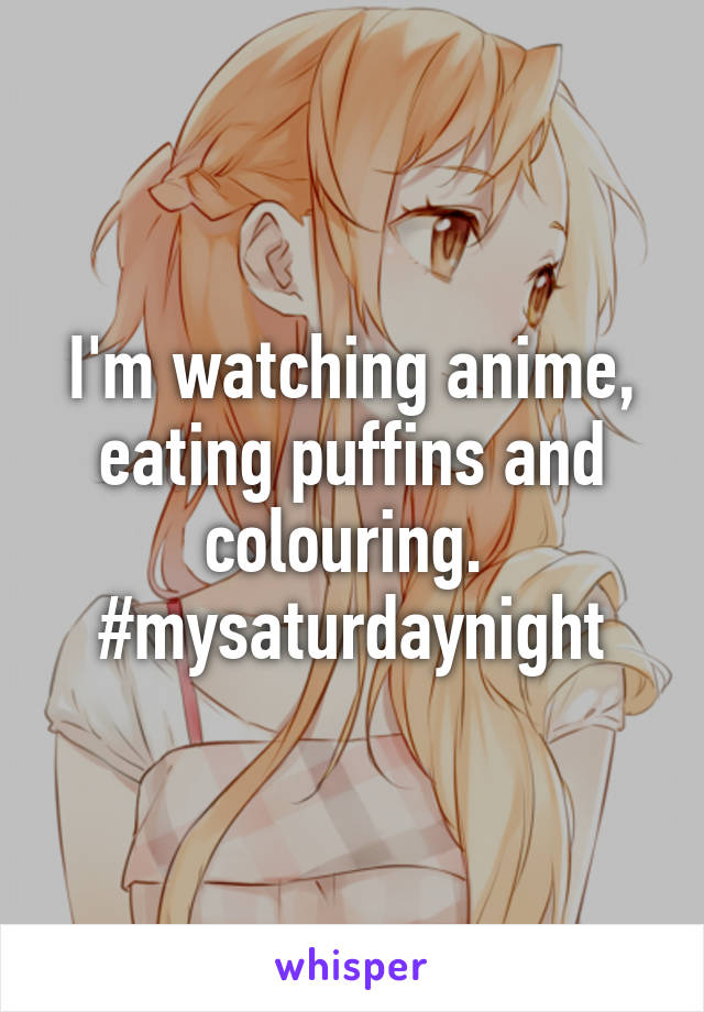 I'm watching anime, eating puffins and colouring.  #mysaturdaynight
