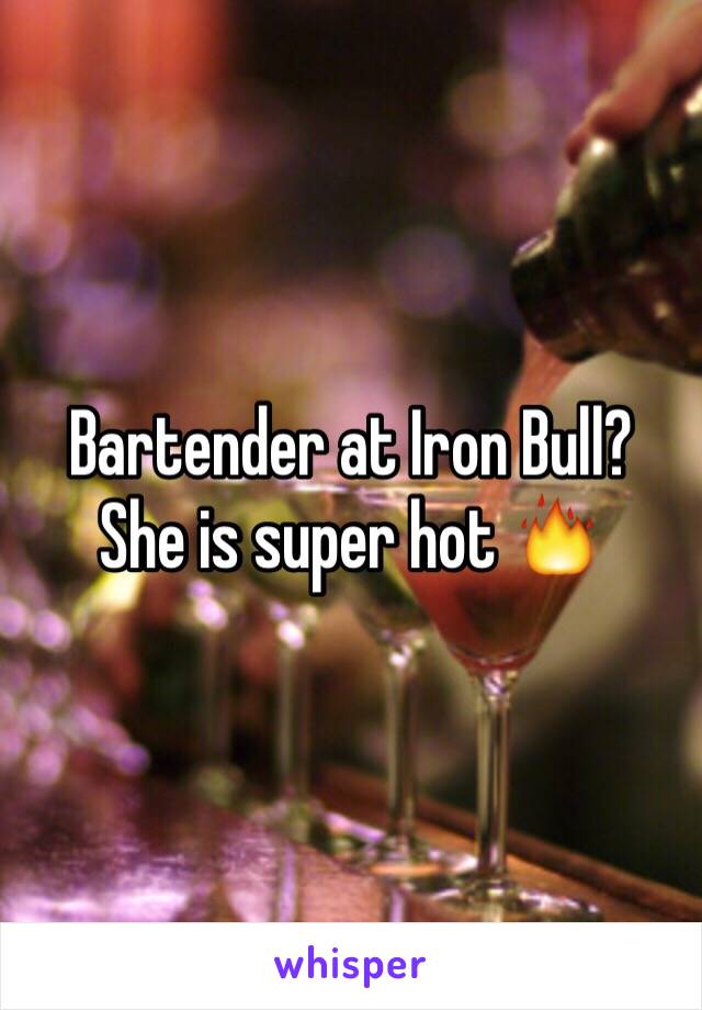 Bartender at Iron Bull?
She is super hot 🔥