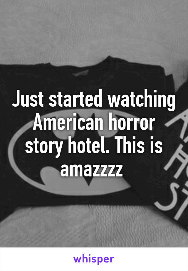 Just started watching American horror story hotel. This is amazzzz 