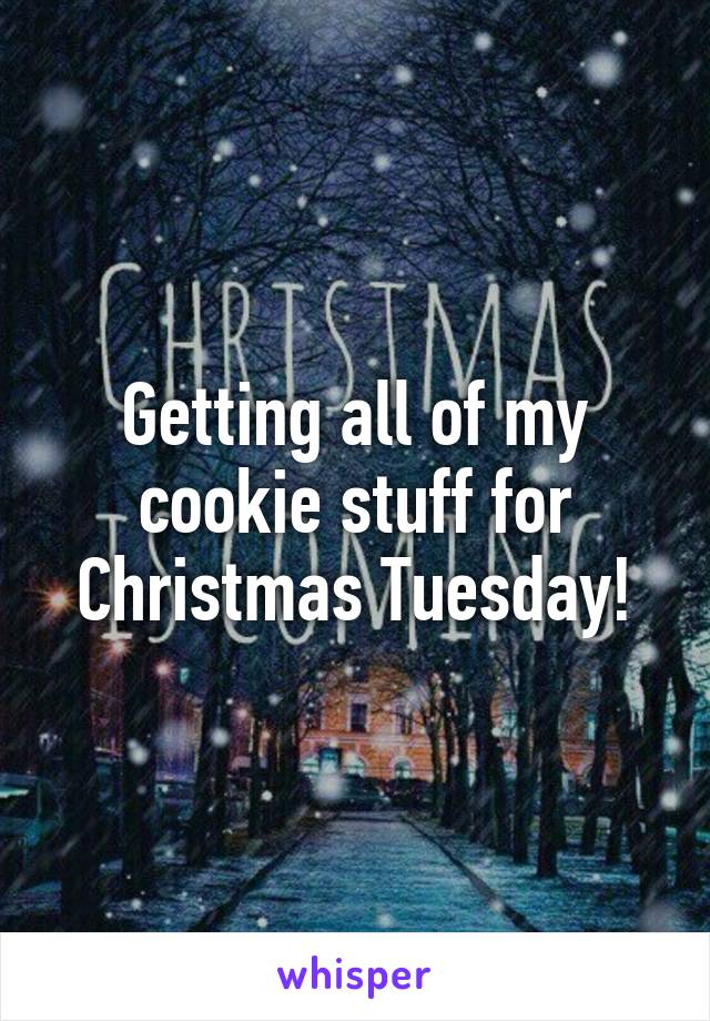 Getting all of my cookie stuff for Christmas Tuesday!