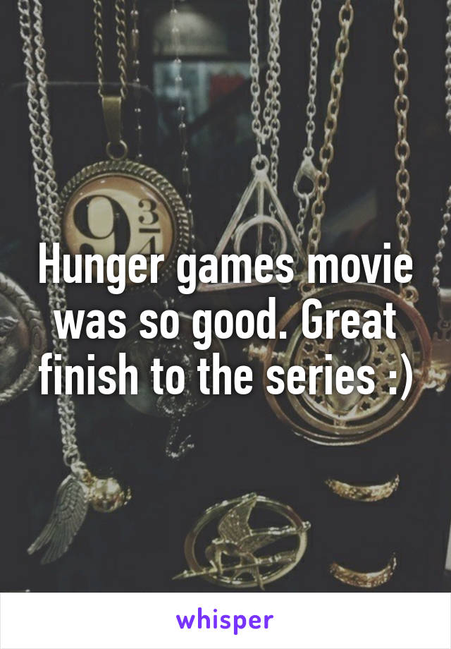 Hunger games movie was so good. Great finish to the series :)