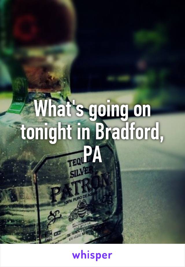 What's going on tonight in Bradford, PA
