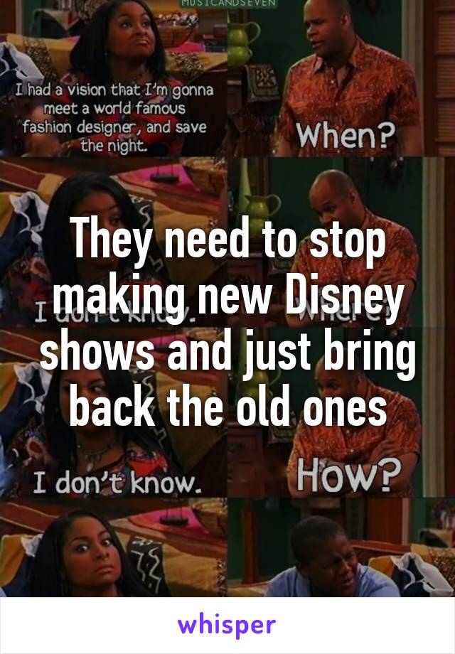 They need to stop making new Disney shows and just bring back the old ones