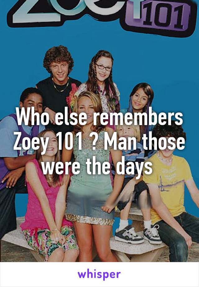 Who else remembers Zoey 101 ? Man those were the days 