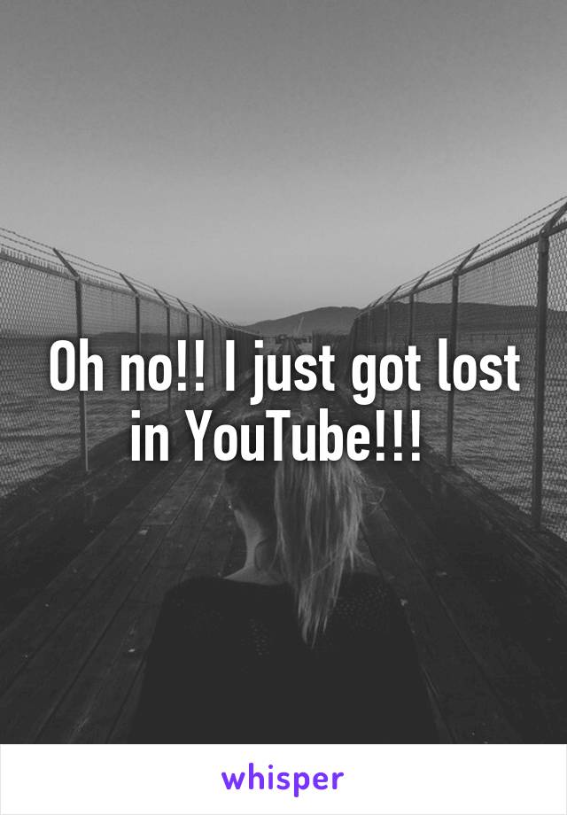 Oh no!! I just got lost in YouTube!!! 