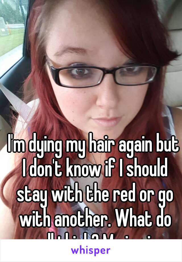 I'm dying my hair again but I don't know if I should stay with the red or go with another. What do yall think? Me in pic