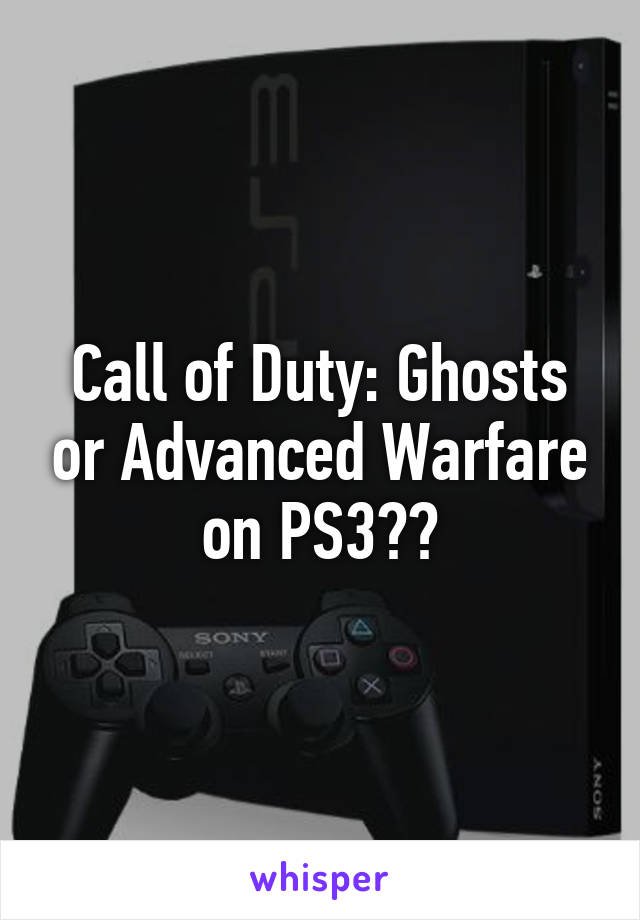 Call of Duty: Ghosts or Advanced Warfare on PS3??
