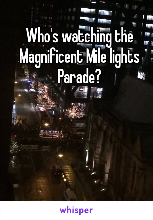 Who's watching the Magnificent Mile lights Parade?