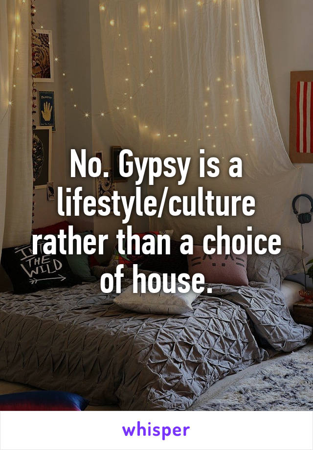 No. Gypsy is a lifestyle/culture rather than a choice of house.