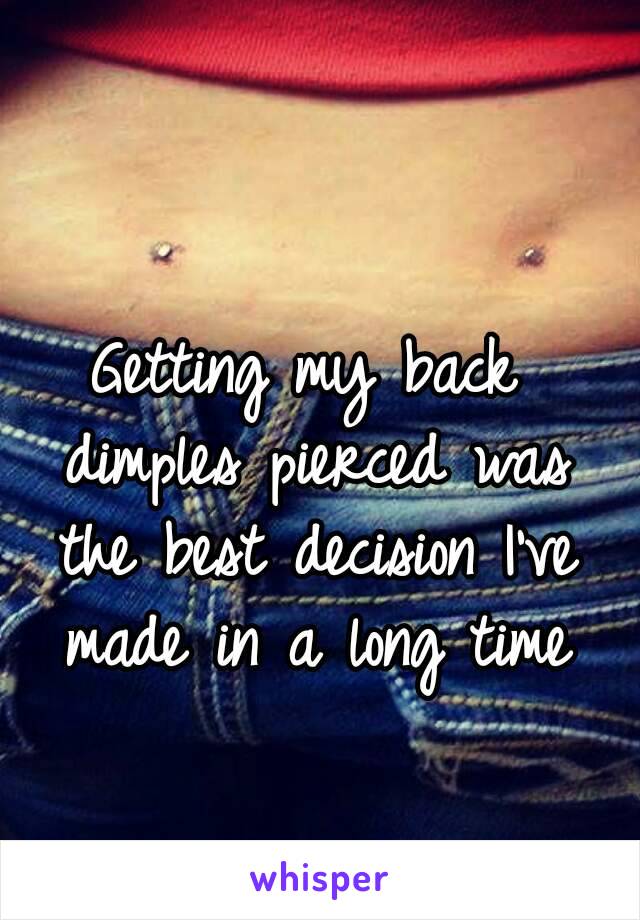 Getting my back dimples pierced was the best decision I've made in a long time