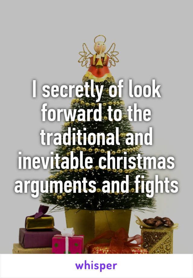 I secretly of look forward to the traditional and inevitable christmas arguments and fights