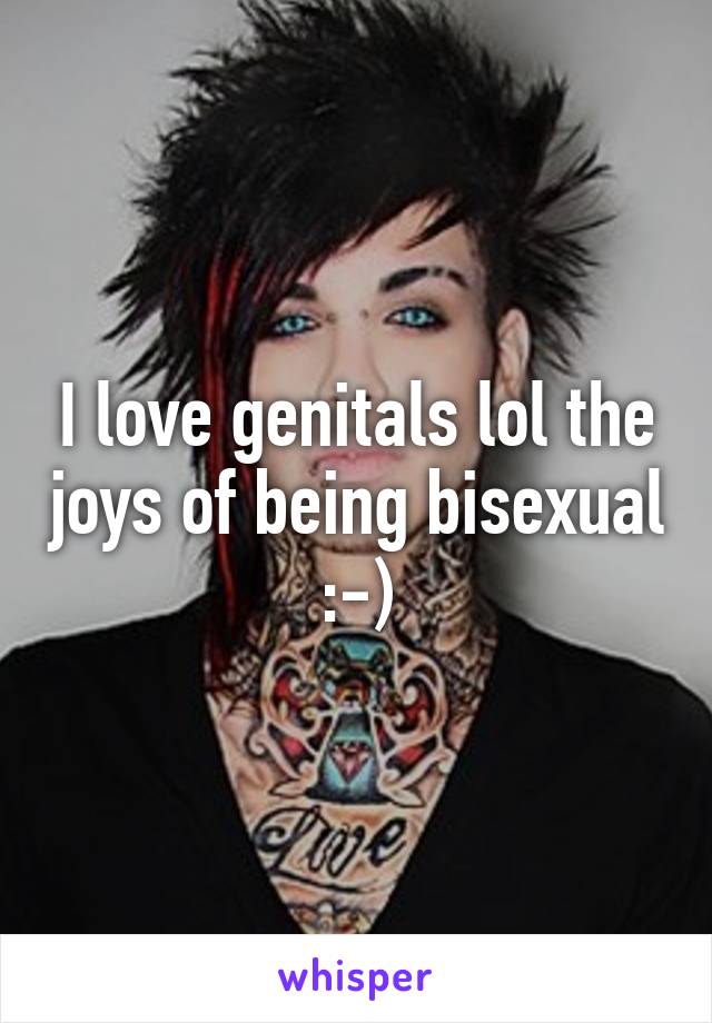I love genitals lol the joys of being bisexual :-)