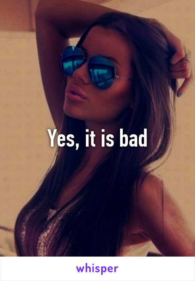 Yes, it is bad