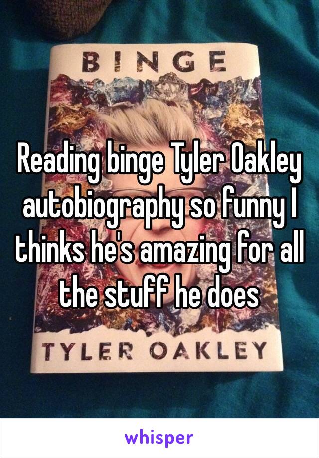Reading binge Tyler Oakley autobiography so funny I thinks he's amazing for all the stuff he does 