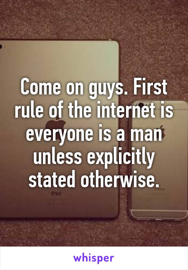 Come on guys. First rule of the internet is everyone is a man unless explicitly stated otherwise.
